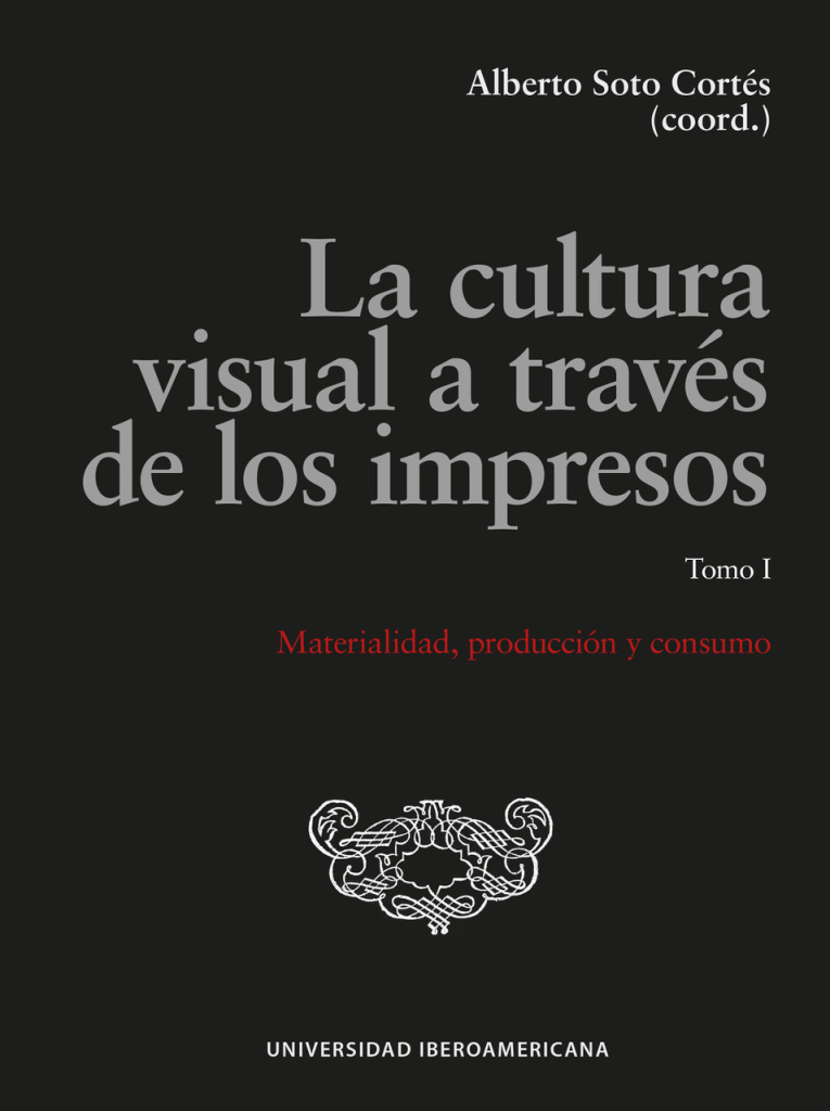 La cultura visual a través de los impresos. Tomo I: Materialidad producción y&nbsp;consumo